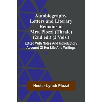 Autobiography, Letters And Literary Remains Of Mrs. Piozzi (Thrale) (2Nd Ed.) (2 Vols.) Edited With Notes And Introductory Account Of Her Life And Writings