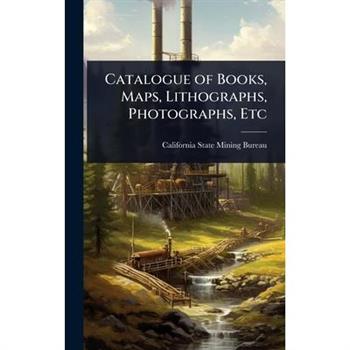 Catalogue of Books, Maps, Lithographs, Photographs, Etc