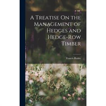 A Treatise On the Management of Hedges and Hedge-Row Timber