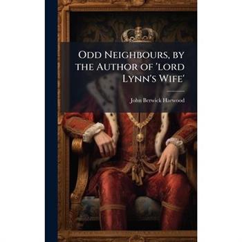 Odd Neighbours, by the Author of ’lord Lynn’s Wife’