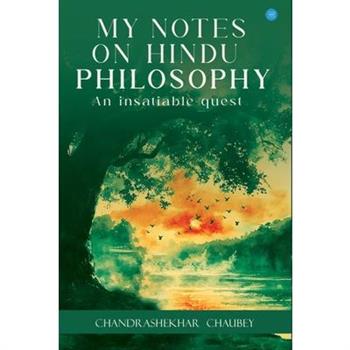 My Notes On Hindu Philosophy An Insatiable Quest