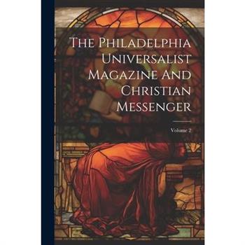 The Philadelphia Universalist Magazine And Christian Messenger; Volume 2