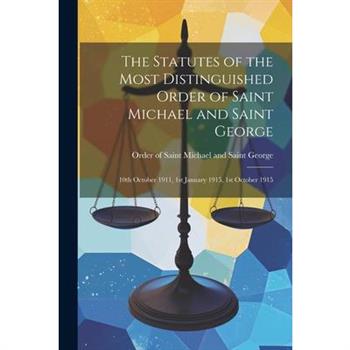 The Statutes of the Most Distinguished Order of Saint Michael and Saint George; 10th October 1911, 1st January 1915, 1st October 1915