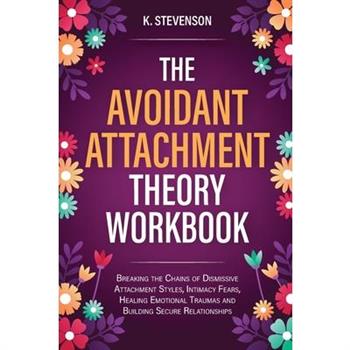 The Avoidant Attachment Theory Workbook
