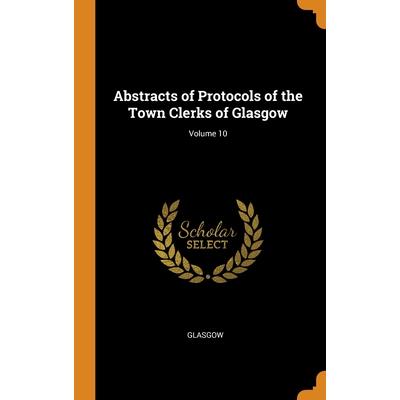 Abstracts of Protocols of the Town Clerks of Glasgow; Volume 10