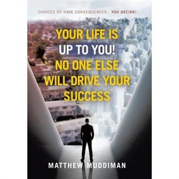 Your Life is Up to You! No One Else Will Drive Your Success