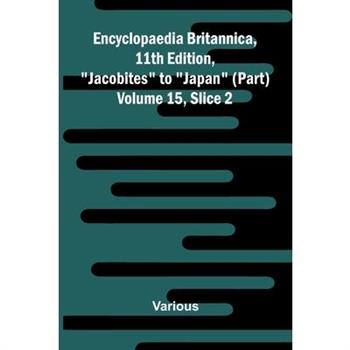 Encyclopaedia Britannica, 11th Edition, "Jacobites" to "Japan" (part) Volume 15, Slice 2