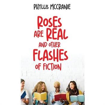 Roses are Real and Other Flashes of Fiction