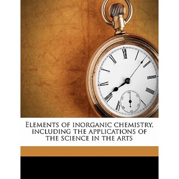 Elements of Inorganic Chemistry, Including the Applications of the Science in the Arts