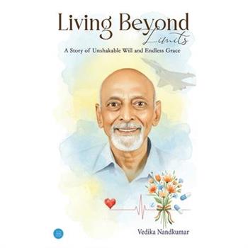Living Beyond Limits - A Story of Unshakable Will and Endless Grace