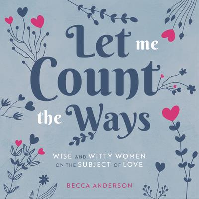 Let Me Count the WaysWise and Witty Women on the Subject of Love