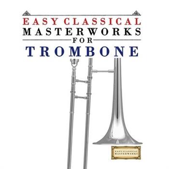 Easy Classical Masterworks for Trombone