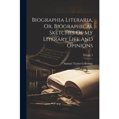 Biographia Literaria, Or, Biographical Sketches Of My Literary Life And Opinions; Volume 2