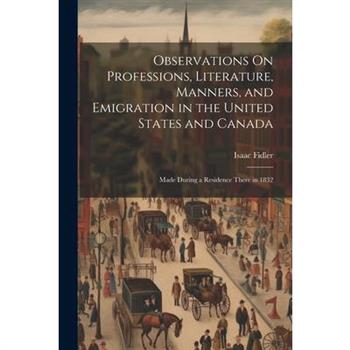 Observations On Professions, Literature, Manners, and Emigration in the United States and Canada