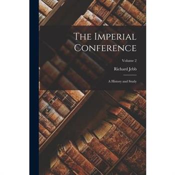 The Imperial Conference; a History and Study; Volume 2