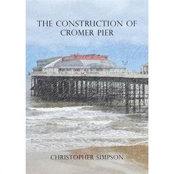 The Construction of Cromer Pier