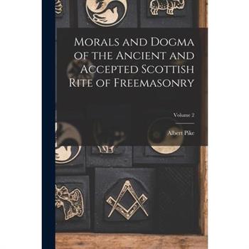 Morals and Dogma of the Ancient and Accepted Scottish Rite of Freemasonry; Volume 2