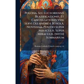 Polona, Seu Luceoriensis Beatificationis, Et Canonizationis Ven. Servi Dei Andre?] Bobola. Novissima Positio Super Miraculis. Super Miraculis. [with] Summarium