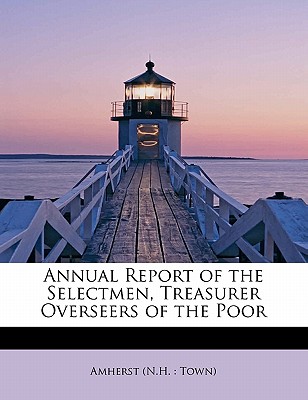 Annual Report of the Selectmen, Treasurer Overseers of the Poor