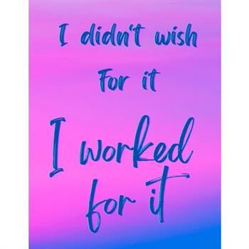 I Didn't Wish For It, I Worked For It - Motivational/Inspirational Quote Notebook, 8.5 x 11 (100 lined pages)