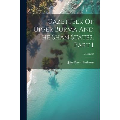 Gazetteer Of Upper Burma And The Shan States, Part 1; Volume 2