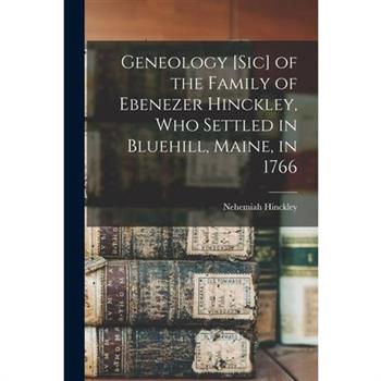 Geneology [sic] of the Family of Ebenezer Hinckley, who Settled in Bluehill, Maine, in 1766