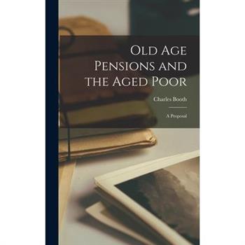Old age Pensions and the Aged Poor; a Proposal