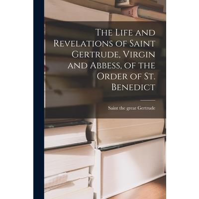 The Life and Revelations of Saint Gertrude, Virgin and Abbess, of the Order of St. Benedict