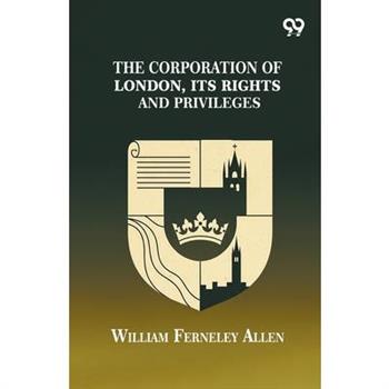 The Corporation Of London, Its Rights And Privileges