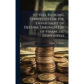Jet Fuel Hedging Strategies for the Department of Defense Through Use of Financial Derivatives