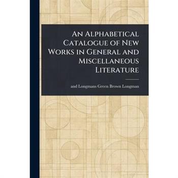 An Alphabetical Catalogue of New Works in General and Miscellaneous Literature