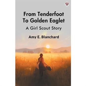 From Tenderfoot To Golden Eaglet A Girl Scout Story
