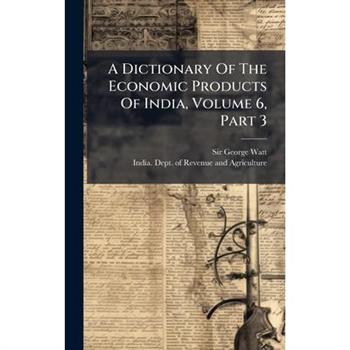 A Dictionary Of The Economic Products Of India, Volume 6, Part 3