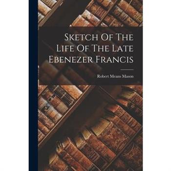 Sketch Of The Life Of The Late Ebenezer Francis