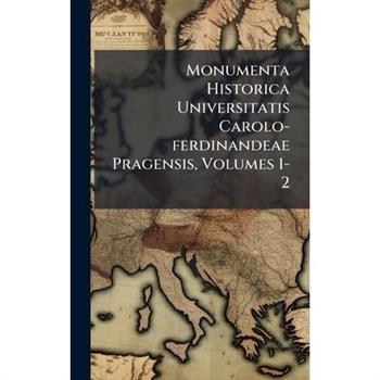 Monumenta Historica Universitatis Carolo-ferdinandeae Pragensis, Volumes 1-2
