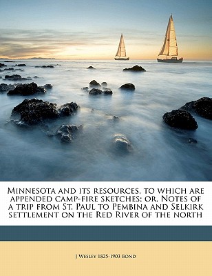Minnesota and Its Resources, to Which Are Appended Camp-Fire Sketches; Or, Notes of a Trip from St. Paul to Pembina and Selkirk Settlement on the Red River of the North