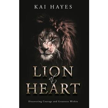 Lion at HeartDiscovering Courage and Greatness Within