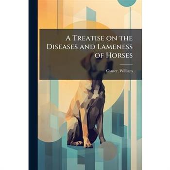A Treatise on the Diseases and Lameness of Horses
