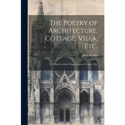 The Poetry of Architecture, Cottage, Villa, etc.; to Which is Added Suggestions on Works of Art