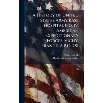A History of United States Army Base Hospital No. 19, American Expeditionary Forces, Vichy, France, A.P.O. 781