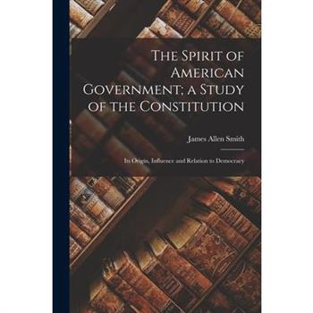 The Spirit of American Government; a Study of the Constitution