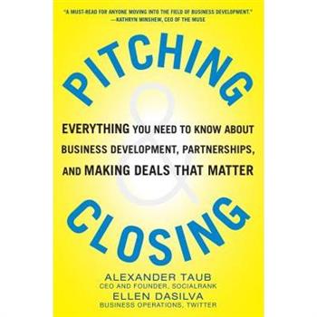 Pitching and Closing: Everything You Need to Know about Business Development, Partnerships, and Making Deals That Matter