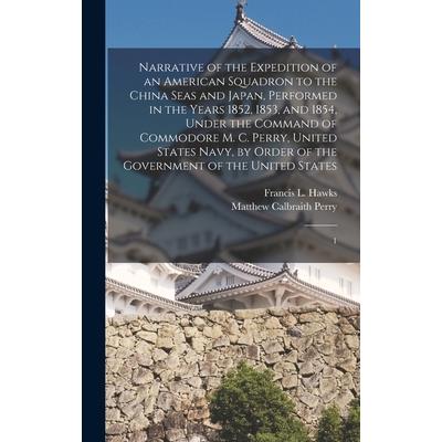 Narrative of the Expedition of an American Squadron to the China Seas and Japan, Performed in the Years 1852, 1853, and 1854, Under the Command of Commodore M. C. Perry, United States Navy, by Order o