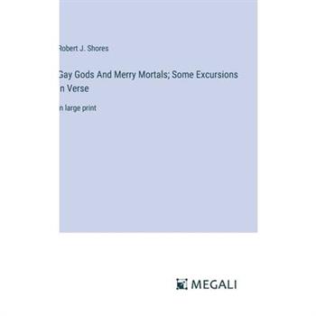 Gay Gods And Merry Mortals; Some Excursions in Verse