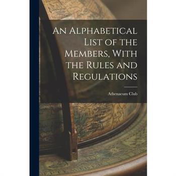 An Alphabetical List of the Members, With the Rules and Regulations