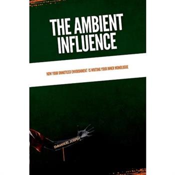 The Ambient Influence, How Your Unnoticed Environment Is Writing Your Inner Monologue