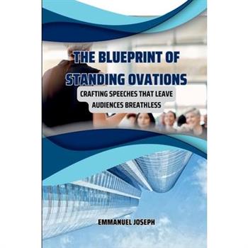 The Blueprint of Standing Ovations, Crafting Speeches That Leave Audiences Breathless