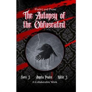 The Autopsy of the Obfuscated (Poetry and Prose)