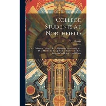 College Students at Northfield; or, A College of Colleges, no. 2. Containing Addresses by Mr. D. L. Moody; the Rev. J. Hudson Taylor ... the Rev. Alexander McKenzie ... and Others