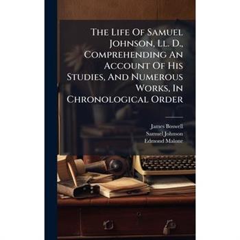 The Life Of Samuel Johnson, Ll. D., Comprehending An Account Of His Studies, And Numerous Works, In Chronological Order